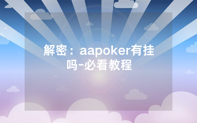 解密：aapoker有挂吗-必看教程