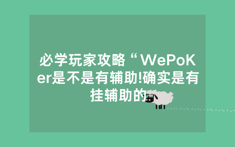 必学玩家攻略“WePoKer是不是有辅助!确实是有挂辅助的