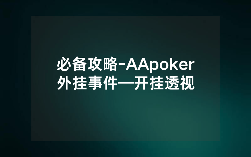 必备攻略-AApoker外挂事件—开挂透视