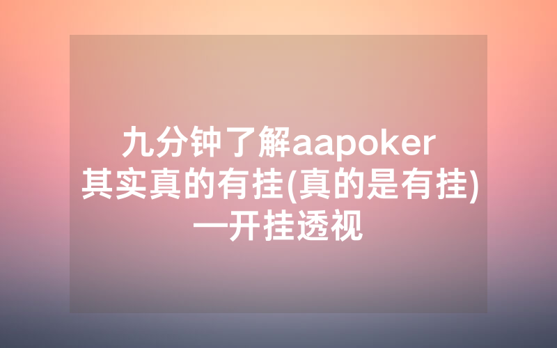 九分钟了解aapoker其实真的有挂(真的是有挂)—开挂透视