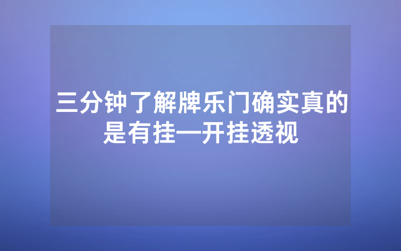 三分钟了解牌乐门确实真的是有挂—开挂透视
