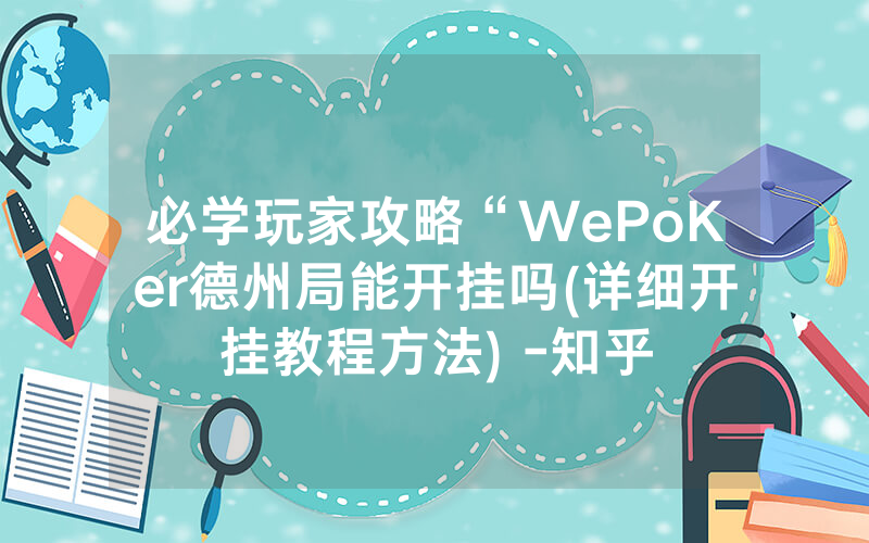 必学玩家攻略“WePoKer德州局能开挂吗(详细开挂教程方法) -知乎