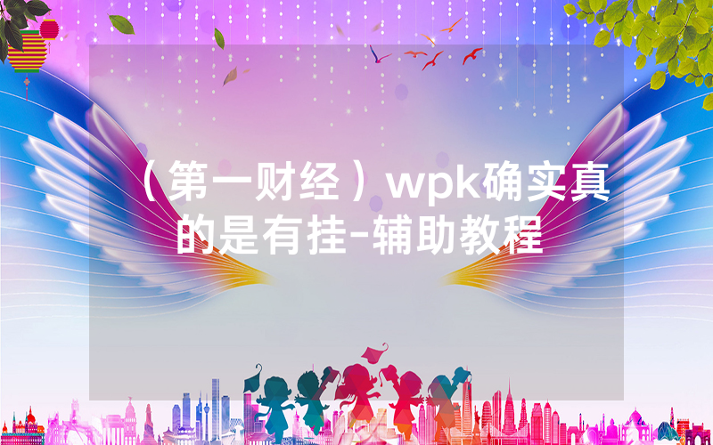 （第一财经）wpk确实真的是有挂-辅助教程