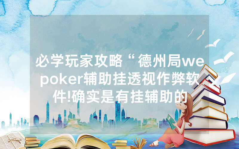 必学玩家攻略“德州局wepoker辅助挂透视作弊软件!确实是有挂辅助的