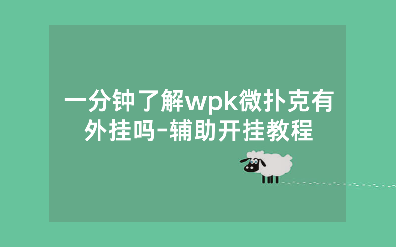 一分钟了解wpk微扑克有外挂吗-辅助开挂教程