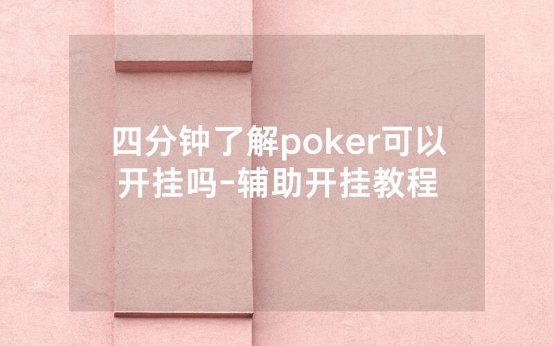四分钟了解poker可以开挂吗-辅助开挂教程