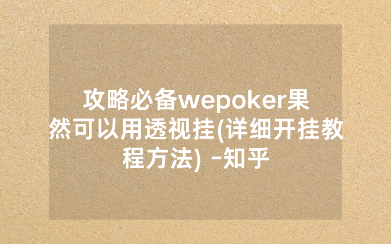 攻略必备wepoker果然可以用透视挂(详细开挂教程方法) -知乎