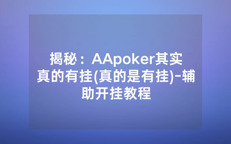 揭秘：AApoker其实真的有挂(真的是有挂)-辅助开挂教程