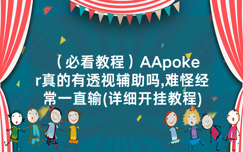（必看教程）AApoker真的有透视辅助吗,难怪经常一直输(详细开挂教程)