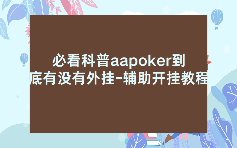 必看科普aapoker到底有没有外挂-辅助开挂教程