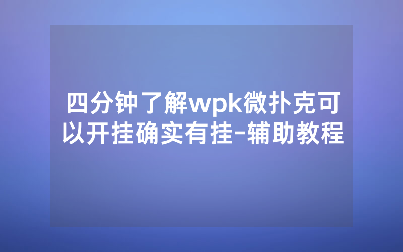 四分钟了解wpk微扑克可以开挂确实有挂-辅助教程