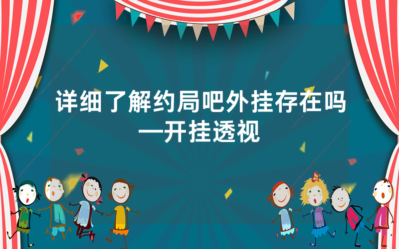 详细了解约局吧外挂存在吗—开挂透视
