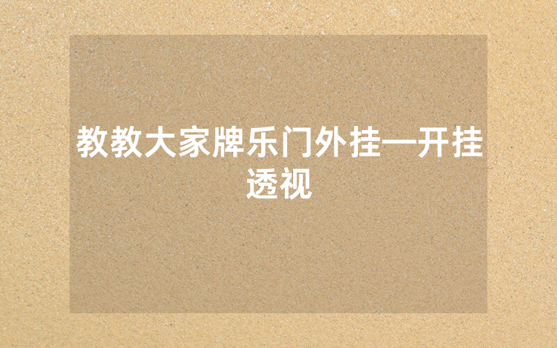 教教大家牌乐门外挂—开挂透视