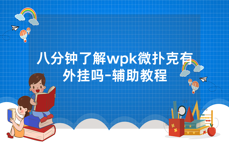八分钟了解wpk微扑克有外挂吗-辅助教程