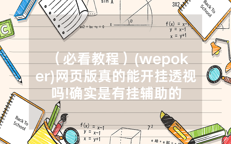 （必看教程）(wepoker)网页版真的能开挂透视吗!确实是有挂辅助的