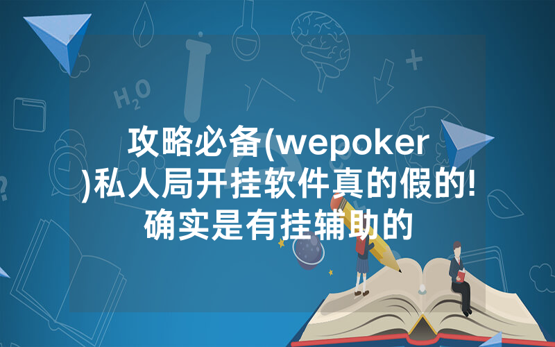 攻略必备(wepoker)私人局开挂软件真的假的!确实是有挂辅助的
