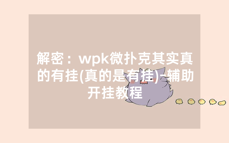 解密：wpk微扑克其实真的有挂(真的是有挂)-辅助开挂教程