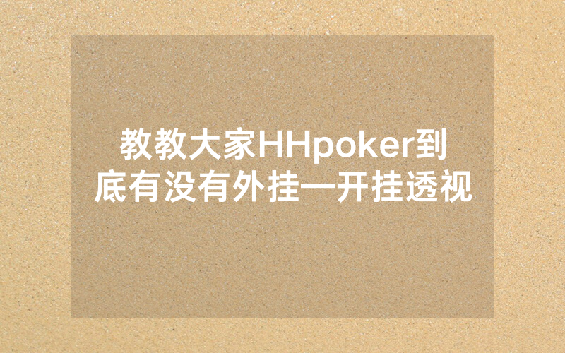教教大家HHpoker到底有没有外挂—开挂透视