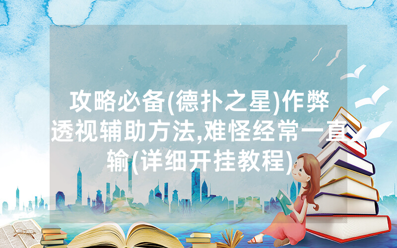 攻略必备(德扑之星)作弊透视辅助方法,难怪经常一直输(详细开挂教程)