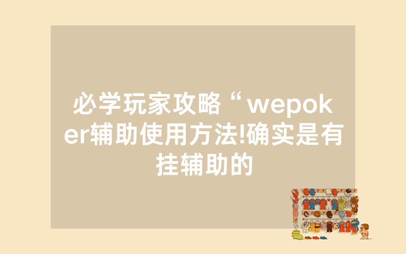 必学玩家攻略“wepoker辅助使用方法!确实是有挂辅助的