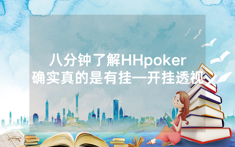 八分钟了解HHpoker确实真的是有挂—开挂透视