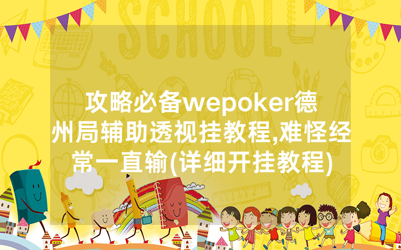攻略必备wepoker德州局辅助透视挂教程,难怪经常一直输(详细开挂教程)