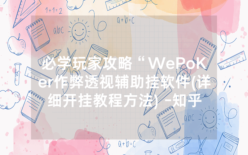 必学玩家攻略“WePoKer作弊透视辅助挂软件(详细开挂教程方法) -知乎