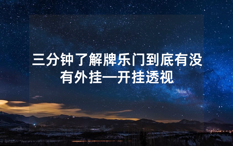 三分钟了解牌乐门到底有没有外挂—开挂透视