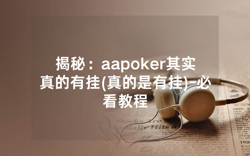 揭秘：aapoker其实真的有挂(真的是有挂)-必看教程