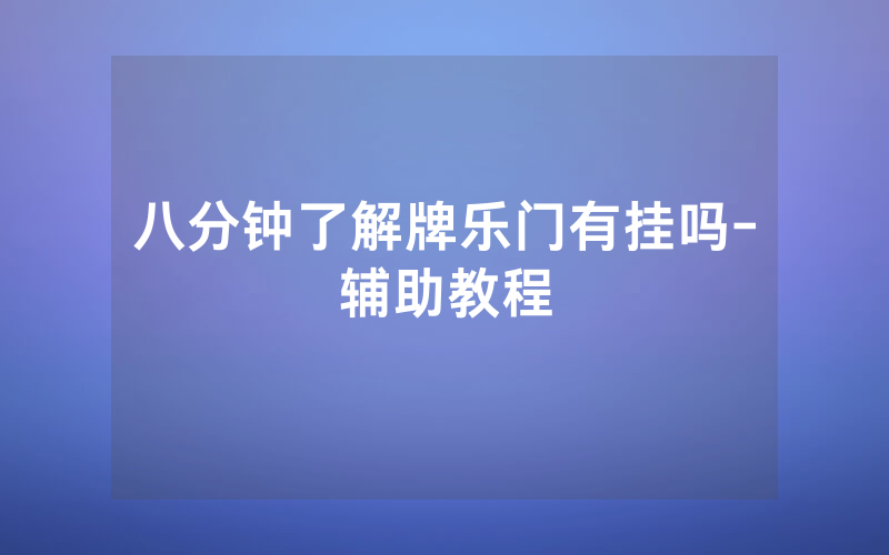 八分钟了解牌乐门有挂吗-辅助教程