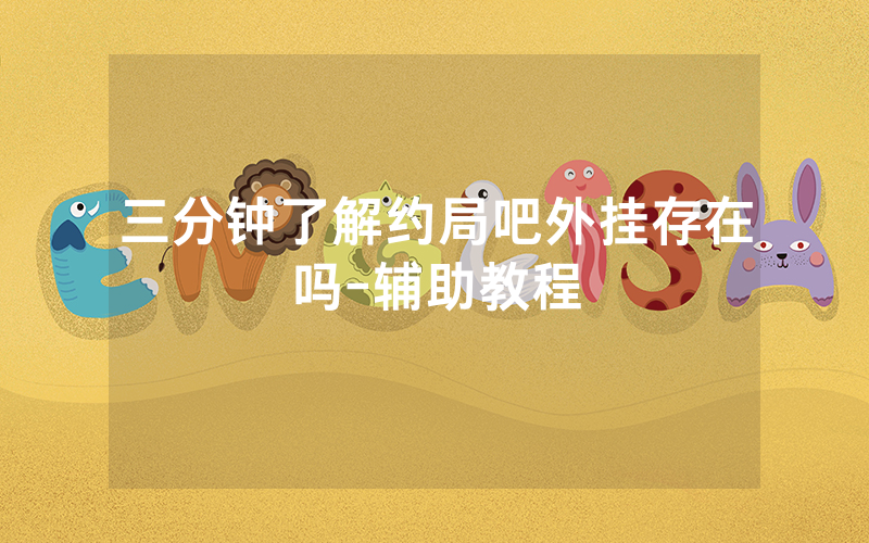 三分钟了解约局吧外挂存在吗-辅助教程