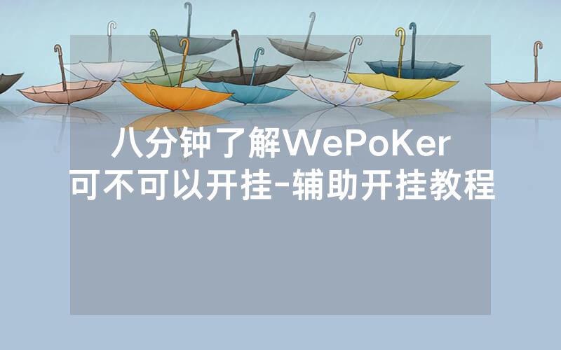 八分钟了解WePoKer可不可以开挂-辅助开挂教程