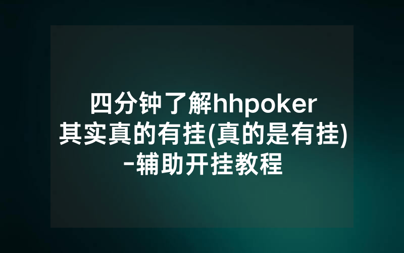 四分钟了解hhpoker其实真的有挂(真的是有挂)-辅助开挂教程