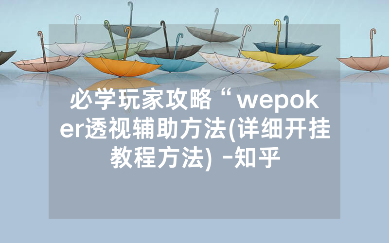 必学玩家攻略“wepoker透视辅助方法(详细开挂教程方法) -知乎