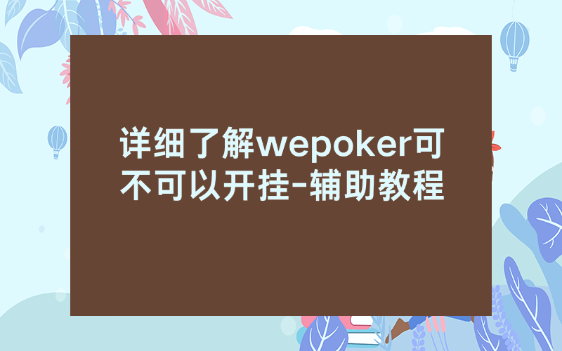 详细了解wepoker可不可以开挂-辅助教程