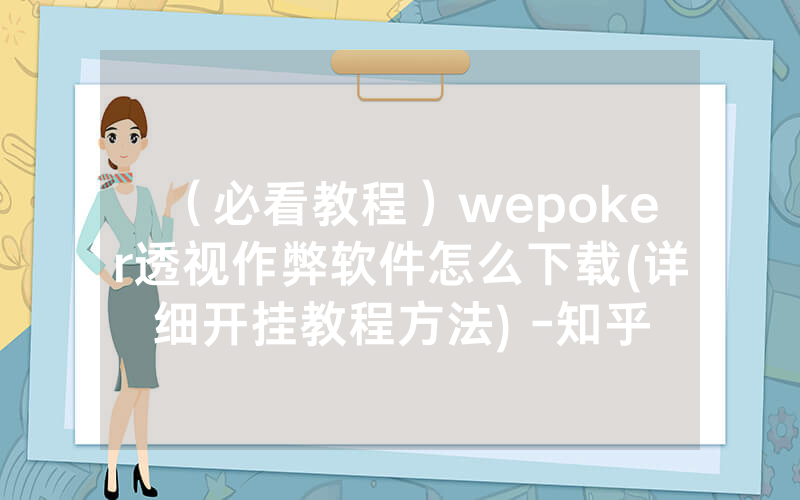 （必看教程）wepoker透视作弊软件怎么下载(详细开挂教程方法) -知乎