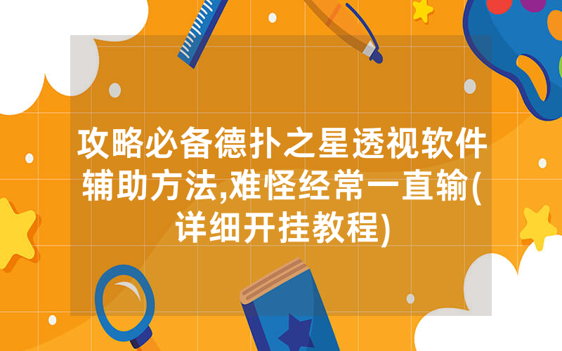 攻略必备德扑之星透视软件辅助方法,难怪经常一直输(详细开挂教程)