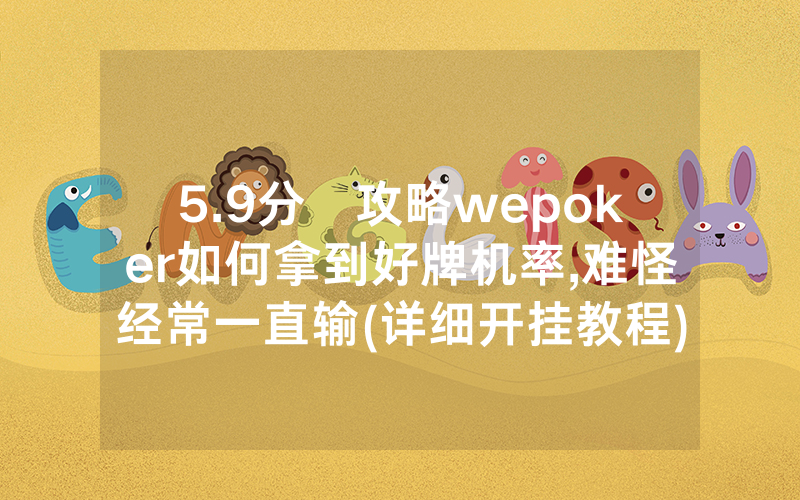 5.9分鐘攻略wepoker如何拿到好牌机率,难怪经常一直输(详细开挂教程)