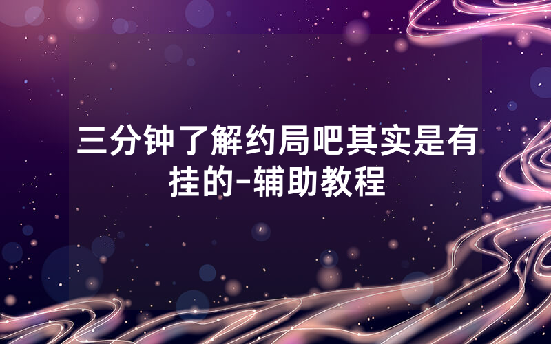 三分钟了解约局吧其实是有挂的-辅助教程