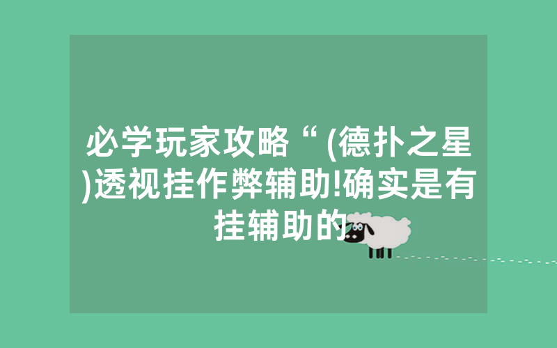 必学玩家攻略“(德扑之星)透视挂作弊辅助!确实是有挂辅助的
