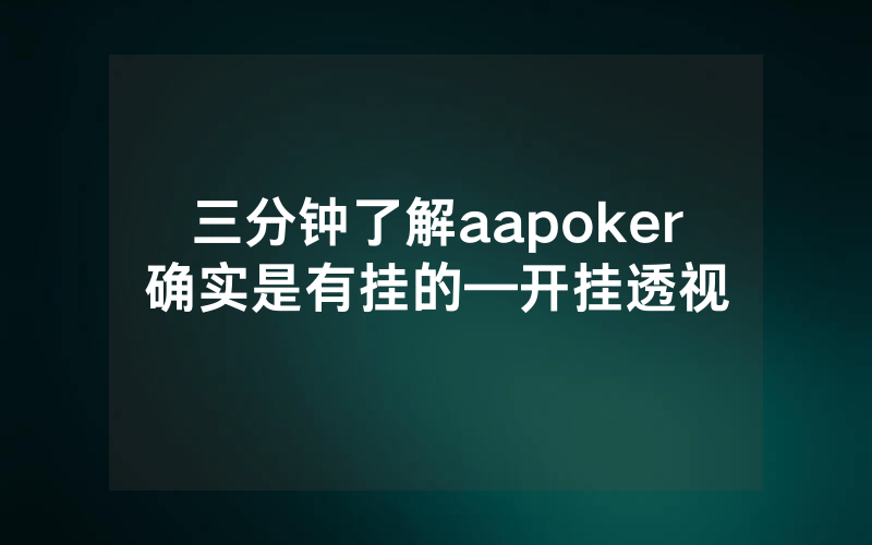 三分钟了解aapoker确实是有挂的—开挂透视