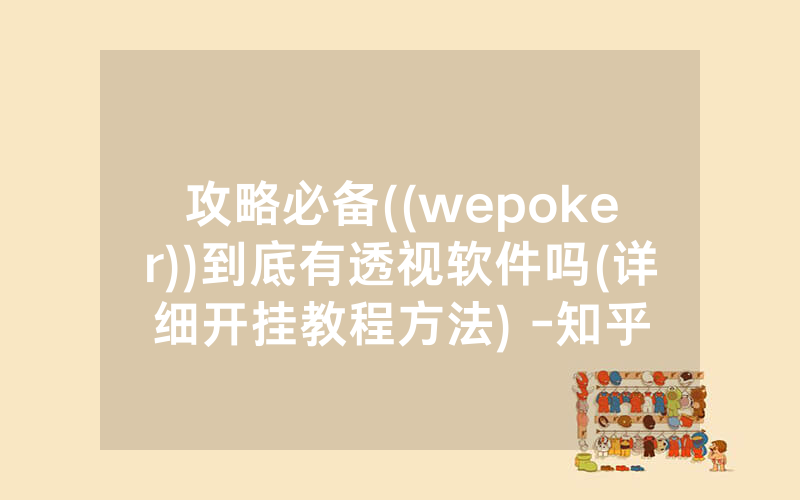 攻略必备((wepoker))到底有透视软件吗(详细开挂教程方法) -知乎