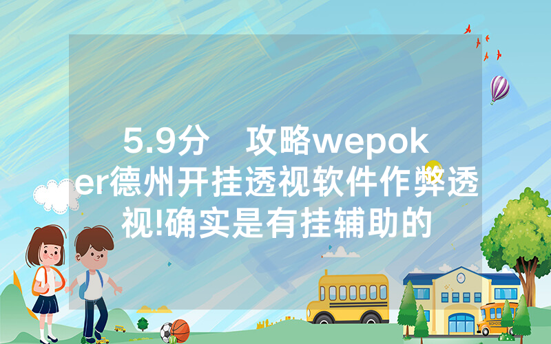 5.9分鐘攻略wepoker德州开挂透视软件作弊透视!确实是有挂辅助的