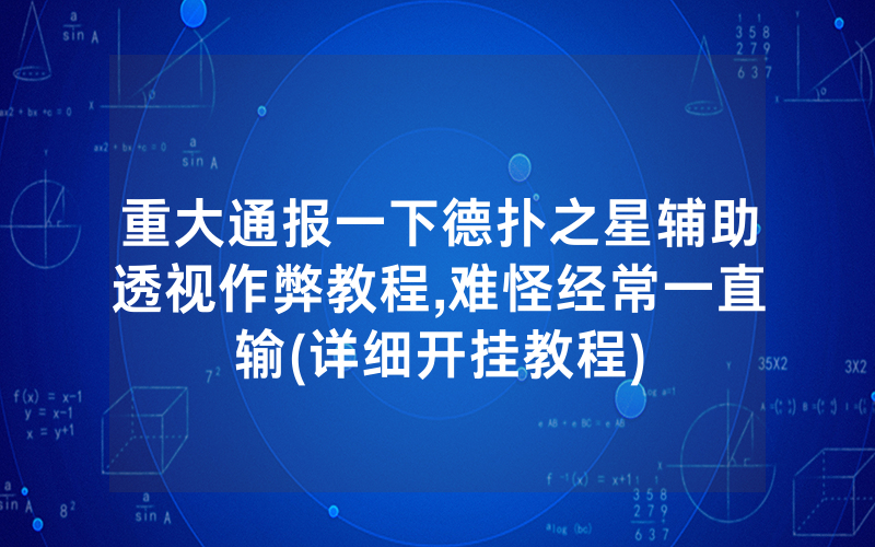 重大通报一下德扑之星辅助透视作弊教程,难怪经常一直输(详细开挂教程)