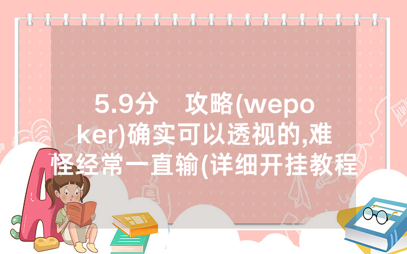 5.9分鐘攻略(wepoker)确实可以透视的,难怪经常一直输(详细开挂教程)