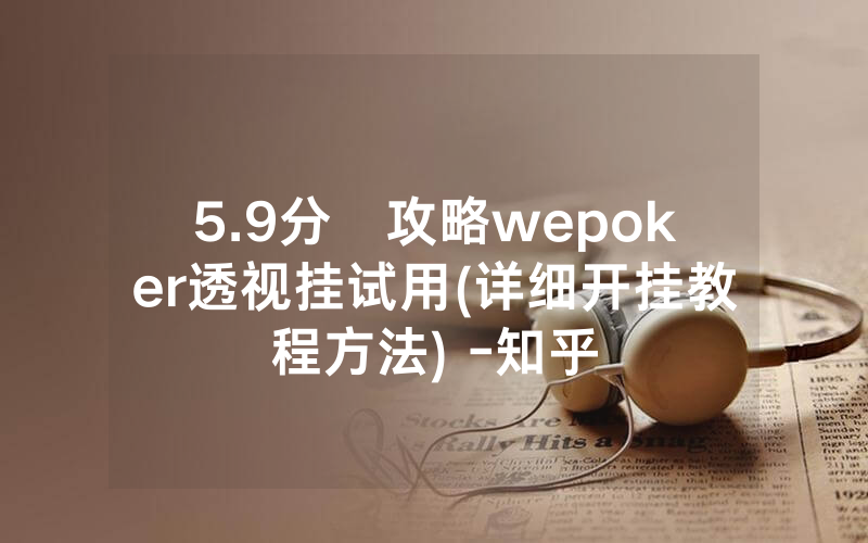 5.9分鐘攻略wepoker透视挂试用(详细开挂教程方法) -知乎