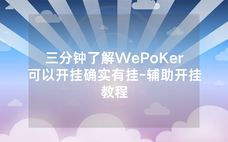 三分钟了解WePoKer可以开挂确实有挂-辅助开挂教程