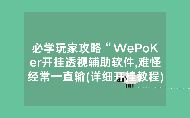 必学玩家攻略“WePoKer开挂透视辅助软件,难怪经常一直输(详细开挂教程)