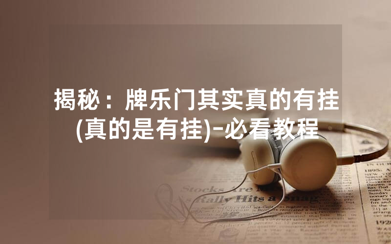 揭秘：牌乐门其实真的有挂(真的是有挂)-必看教程