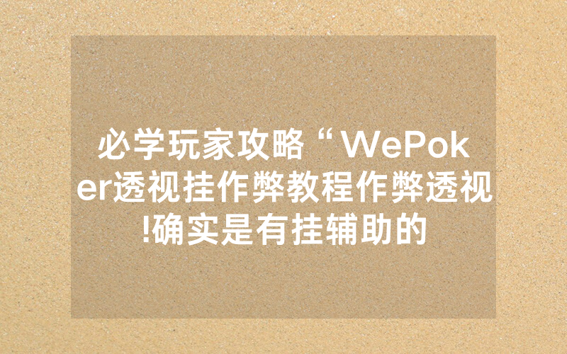 必学玩家攻略“WePoker透视挂作弊教程作弊透视	!确实是有挂辅助的